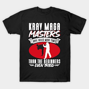 Krav Maga Martial Arts Krav Maga Masters Have Failed More Times Than The Beginners Even Tried T-Shirt